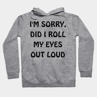 I'm sorry, did i roll my eyes out loud Hoodie